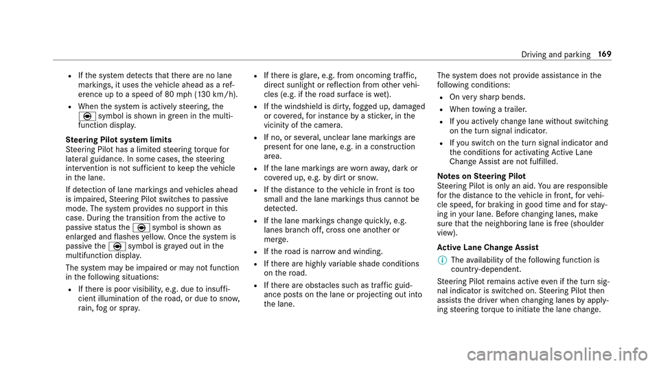 MERCEDES-BENZ E43AMG 2017 W213 Owners Manual RIfth e sy stem de tects that there are no lane
markings, it uses theve hicle ahead as a ref‐
erence up toa speed of 80 mph(1 30 km/h).
RWhen the sy stem is actively steering, the
è symbol is shown