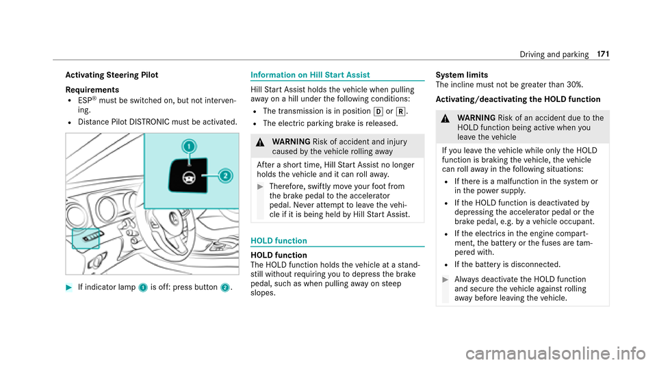 MERCEDES-BENZ E43AMG 2017 W213 Owners Manual Activating Steering Pilot
Re quirements
RESP®must be switched on, but not inter ven‐
ing.
RDis tance Pilot DISTRONIC must be activated.
#If indicator lamp1is off: press button 2.
Information on Hil