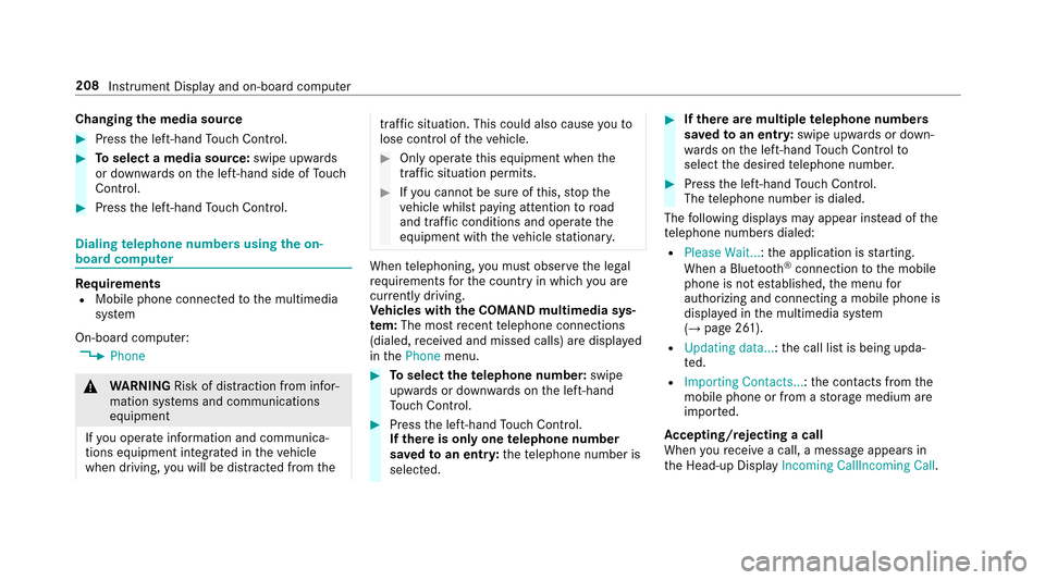 MERCEDES-BENZ E43AMG 2017 W213 Owners Manual Changingthe media source
#Press the left-hand Touch Control.
#To select a media source: swipe upwards
or down wards on the left-hand side of Touch
Control.
#Press the left-hand Touch Control.
Dialing 