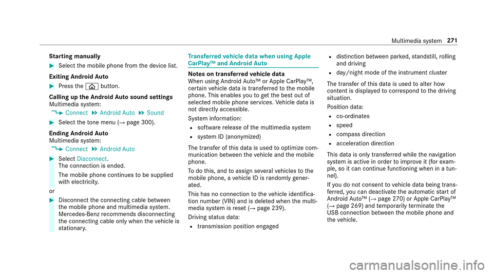 MERCEDES-BENZ E43AMG 2017 W213 Owners Manual Starting manually
#Select the mobile phone from the device list.
Exiting Android Auto
#Press theò button.
Calling up the Android Autosound settings
Multimedia sy stem:
,�&�R�Q�Q�H�F�W.�$�Q�G�U�R�L�G 