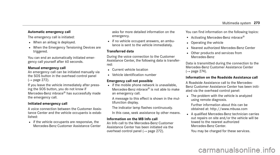 MERCEDES-BENZ E43AMG 2017 W213 User Guide Automatic eme rgency call
The emer gency call is initia ted:
RWhen an airbag is deplo yed.
RWhen the Emer gency Tensioning Devices are
trig gered.
Yo u can end an automatically initiated emer‐
ge nc