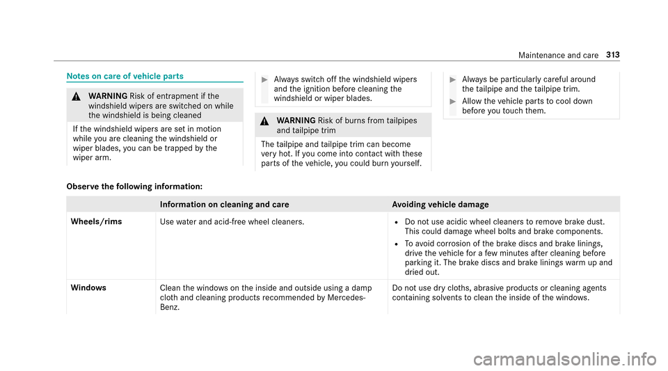 MERCEDES-BENZ E43AMG 2017 W213 Owners Manual Notes on care of vehicle parts
&
WARNING Risk of entrapment if the
windshield wipers are switch ed on while
th e windshield is being cleaned
If th e windshield wipers are set in motion
while you are c