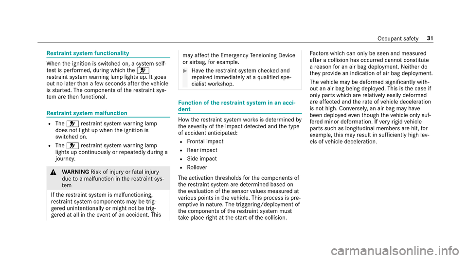 MERCEDES-BENZ E43AMG 2017 W213 Owners Manual Restra int sy stem functionality
When the ignition is switched on, a sy stem self-
te st is per form ed, during which the6
re stra int sy stem warning lamp lights up. It goes
out no later than a few s