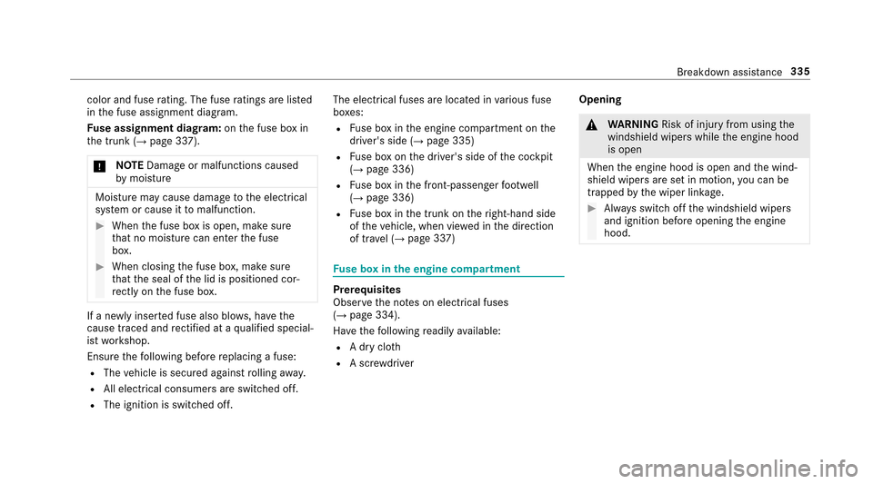 MERCEDES-BENZ E43AMG 2017 W213 Owners Manual color and fuserating. The fuse ratings are li sted
in the fuse assignment diagram.
Fu se assignment diag ram: onthe fuse box in
th e trunk (
→page 337).
* NO
TEDama geor malfunctions caused
by moist