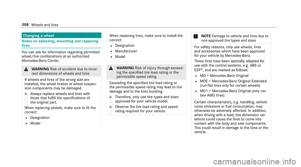 MERCEDES-BENZ E43AMG 2017 W213 User Guide Changing a wheel
Notes on selecting, mounting and replacing
tires
Yo u can ask for information rega rding permitte d
wheel/tire combinations at an authorized
Mercedes-Benz Center.
& WARNING Risk of ac