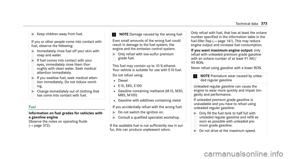 MERCEDES-BENZ E43AMG 2017 W213 Owners Manual #Keep children away from fuel.
If yo u or other people come into contact with
fuel, obser vethefo llowing:
#Immediately rinse fuel off your skin wit h
soap and water.
#If fuel comes into contact with 
