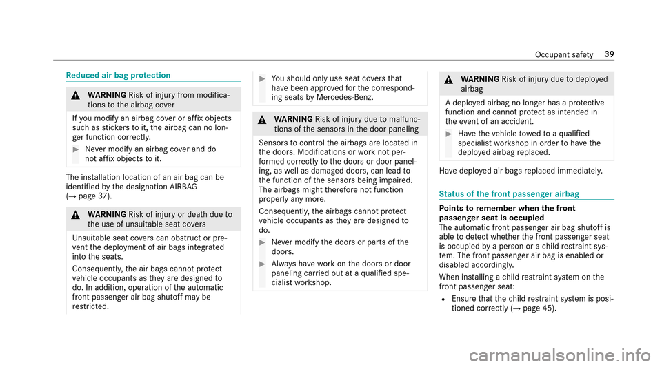 MERCEDES-BENZ E43AMG 2017 W213 Owners Manual Reduced air bag pr otection
&
WARNING Risk of injury from modifica‐
tions tothe airbag co ver
If yo u modify an airbag co ver or af fix objects
such assticke rs to it,the airbag can no lon‐
ge r f