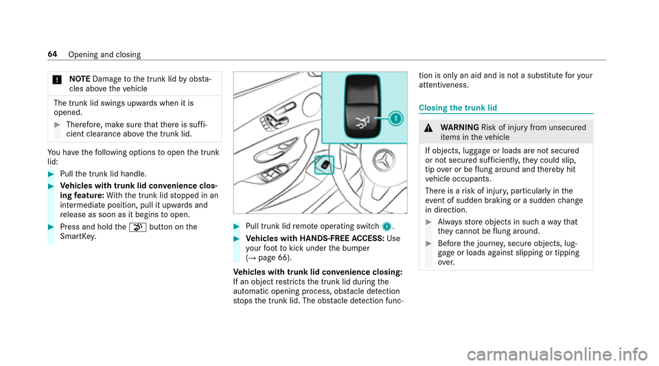 MERCEDES-BENZ E43AMG 2017 W213 Owners Manual *NO
TEDama getothe trunk lid byobs ta‐
cles ab ovetheve hicle
The trunk lid swings upwards when it is
opened.
#Therefore, make sure that there is suf fi‐
cient clearance ab ovethe trunk lid.
Yo u 