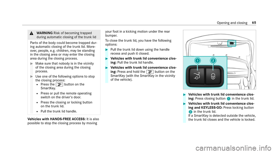 MERCEDES-BENZ E43AMG 2017 W213 Owners Manual &WARNING Risk of becoming trapped
duri ng au tomatic closing of the trunk lid
Pa rts of the body could become trapped dur‐
ing automatic closing of the trunk lid. More‐
ove r,people, e.g. children