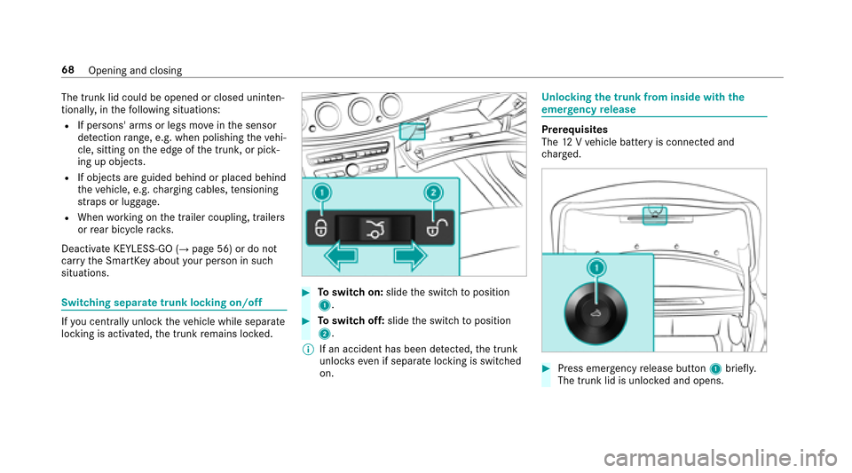 MERCEDES-BENZ E43AMG 2017 W213 Owners Manual The trunk lid could be opened or closed uninten‐
tionally,in thefo llowing situations:
RIf persons arms or legs mo veinthe sensor
de tection range, e.g. when polishing theve hi‐
cle, sitting on t
