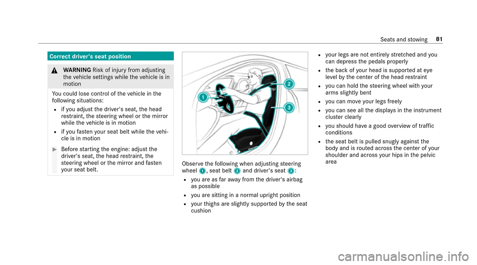 MERCEDES-BENZ E43AMG 2017 W213 Owners Manual Correct drivers seat position
&
WARNING Risk of injury from adjusting
th eve hicle settings while theve hicle is in
motion
Yo u could lose cont rol of theve hicle in the
fo llowing situations:
Rifyo 