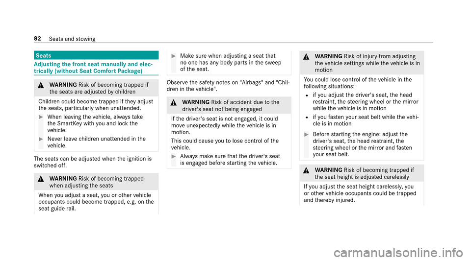 MERCEDES-BENZ E43AMG 2017 W213 User Guide Seats
Adjusting the front seat manually and elec‐
trically (without Seat Comfort Package)
&
WARNING Risk of becoming trapped if
th e seats are adjus tedby children
Children could become trapped if t