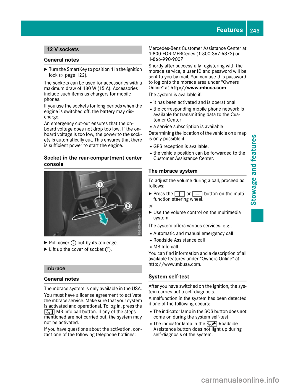 MERCEDES-BENZ E-Class COUPE 2017 C207 Owners Manual 12 V sockets
General notes
XTurn the SmartKey to position 1in the ignition
lock (Ypage 122).
The sockets can be used for accessories with a maximum draw of 180 W (15 A). Accessories
include such items MERCEDES-BENZ E-Class COUPE 2017 C207 Owners Manual 12 V sockets
General notes
XTurn the SmartKey to position 1in the ignition
lock (Ypage 122).
The sockets can be used for accessories with a maximum draw of 180 W (15 A). Accessories
include such items