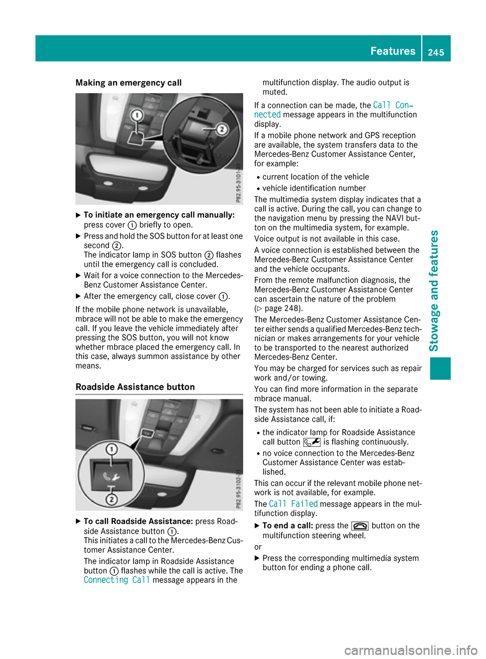 MERCEDES-BENZ E-Class COUPE 2017 C207 Owners Manual Making an emergency call
XTo initiate an emergency call manually:
press cover:briefly to open.
XPress and hold the SOS button for at least one
second ;.
The indicator lamp in SOS button ;flashes
until MERCEDES-BENZ E-Class COUPE 2017 C207 Owners Manual Making an emergency call
XTo initiate an emergency call manually:
press cover:briefly to open.
XPress and hold the SOS button for at least one
second ;.
The indicator lamp in SOS button ;flashes
until