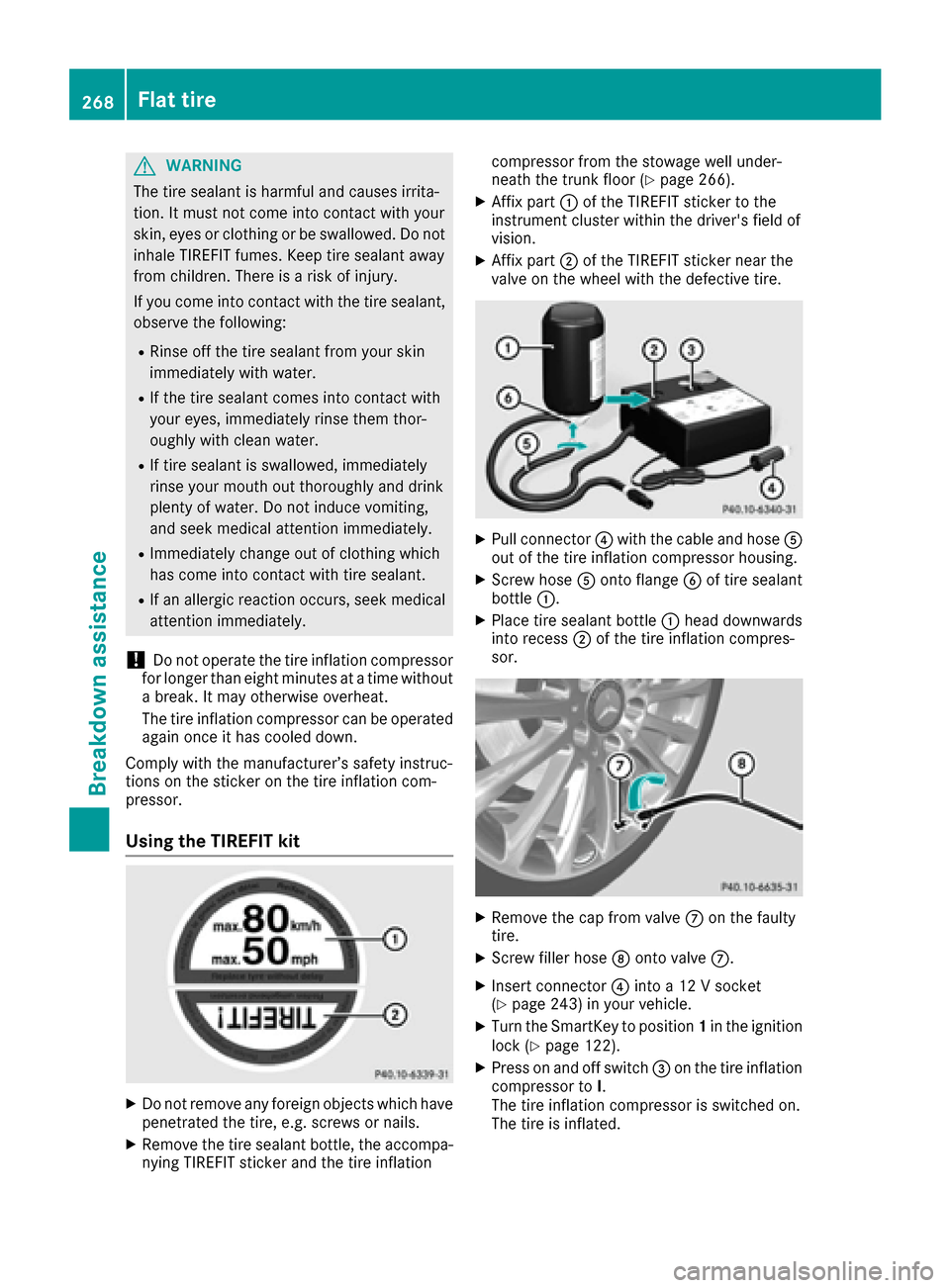 MERCEDES-BENZ E-Class COUPE 2017 C207 Owners Manual GWARNING
The tire sealant is harmful and causes irrita-
tion. It must not come into contact with your
skin, eyes or clothing or be swallowed. Do not inhale TIREFIT fumes. Keep tire sealant away
from c MERCEDES-BENZ E-Class COUPE 2017 C207 Owners Manual GWARNING
The tire sealant is harmful and causes irrita-
tion. It must not come into contact with your
skin, eyes or clothing or be swallowed. Do not inhale TIREFIT fumes. Keep tire sealant away
from c