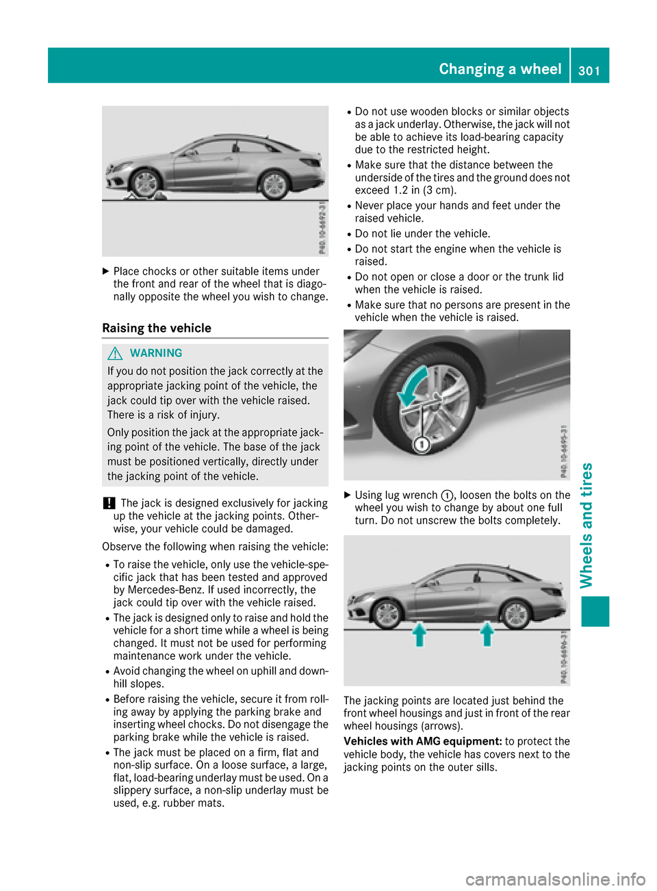 MERCEDES-BENZ E-Class COUPE 2017 C207 Owners Manual XPlace chocks or other suitable items under
the front and rear of the wheel that is diago-
nally opposite the wheel you wish to change.
Raising the vehicle
GWARNING
If you do not position the jack cor MERCEDES-BENZ E-Class COUPE 2017 C207 Owners Manual XPlace chocks or other suitable items under
the front and rear of the wheel that is diago-
nally opposite the wheel you wish to change.
Raising the vehicle
GWARNING
If you do not position the jack cor