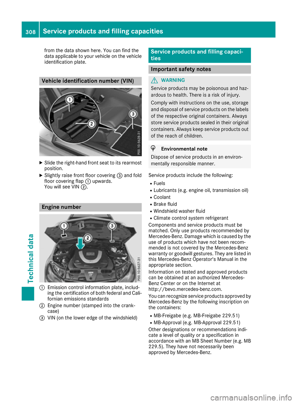 MERCEDES-BENZ E-Class COUPE 2017 C207 Owners Manual from the data shown here. You can find the
data applicable to your vehicle on the vehicle
identification plate.
Vehicle identification number (VIN)
XSlide the right-hand front seat to its rearmost
pos