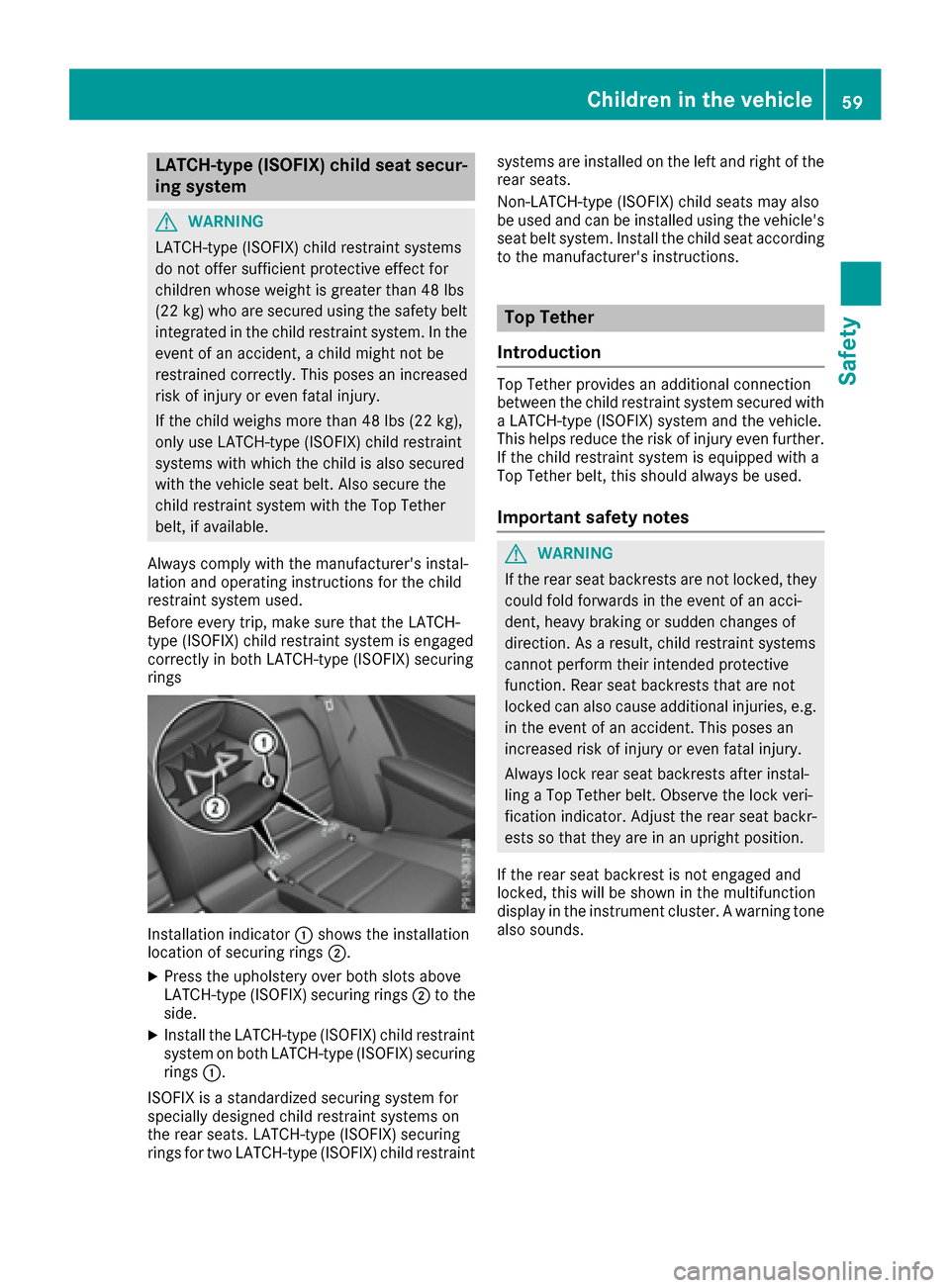 MERCEDES-BENZ E-Class COUPE 2017 C207 Repair Manual LATCH-type (ISOFIX) child seat secur-
ing system
GWARNING
LATCH-type (ISOFIX) child restraint systems
do not offer sufficient protective effect for
children whose weight is greater than 48 lbs
(22 kg) MERCEDES-BENZ E-Class COUPE 2017 C207 Repair Manual LATCH-type (ISOFIX) child seat secur-
ing system
GWARNING
LATCH-type (ISOFIX) child restraint systems
do not offer sufficient protective effect for
children whose weight is greater than 48 lbs
(22 kg)