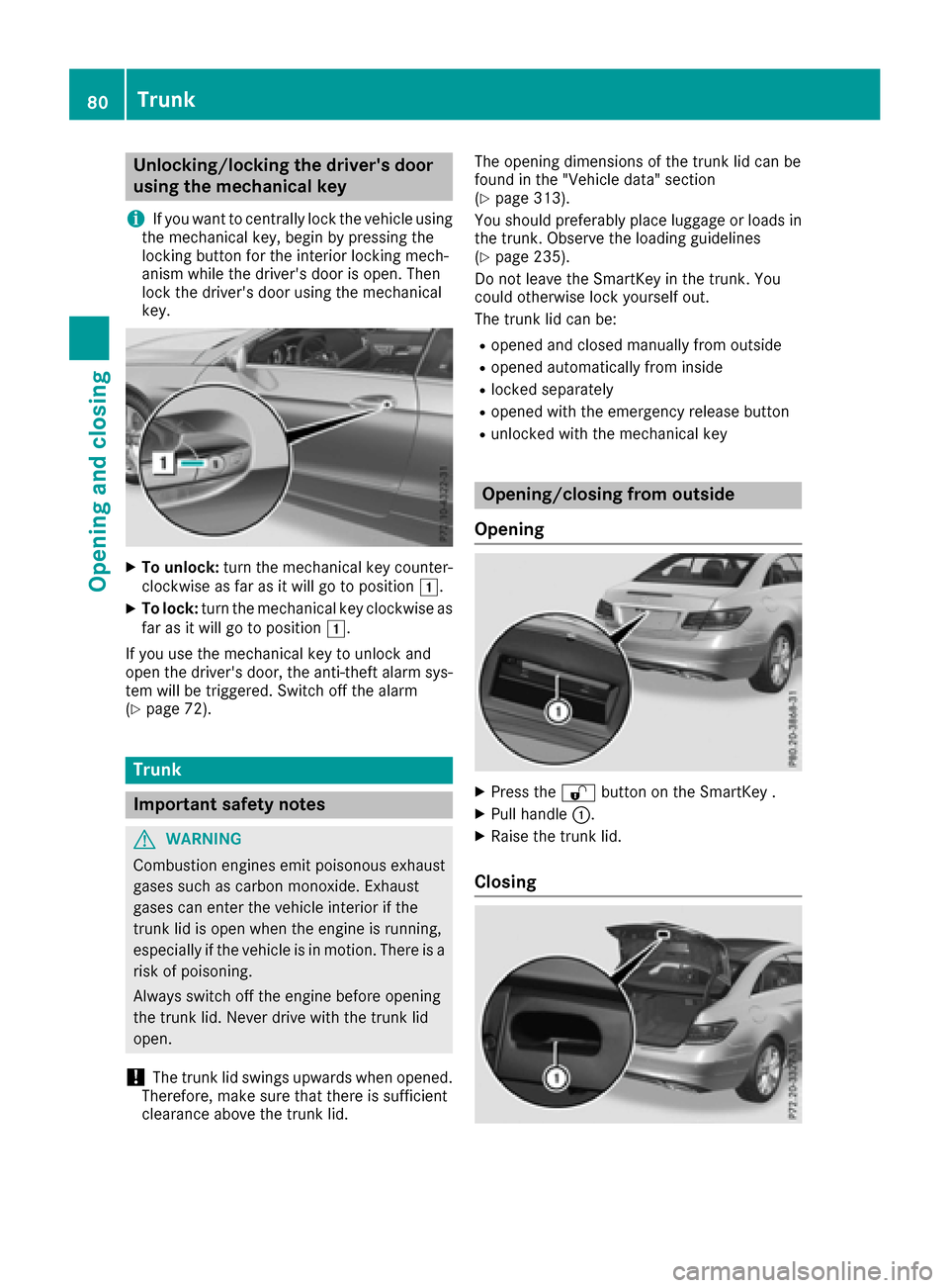 MERCEDES-BENZ E-Class COUPE 2017 C207 Manual Online Unlocking/locking the drivers door
using the mechanical key
i
If you want to centrally lock the vehicle using
the mechanical key, begin by pressing the
locking button for the interior locking mech-
a MERCEDES-BENZ E-Class COUPE 2017 C207 Manual Online Unlocking/locking the drivers door
using the mechanical key
i
If you want to centrally lock the vehicle using
the mechanical key, begin by pressing the
locking button for the interior locking mech-
a