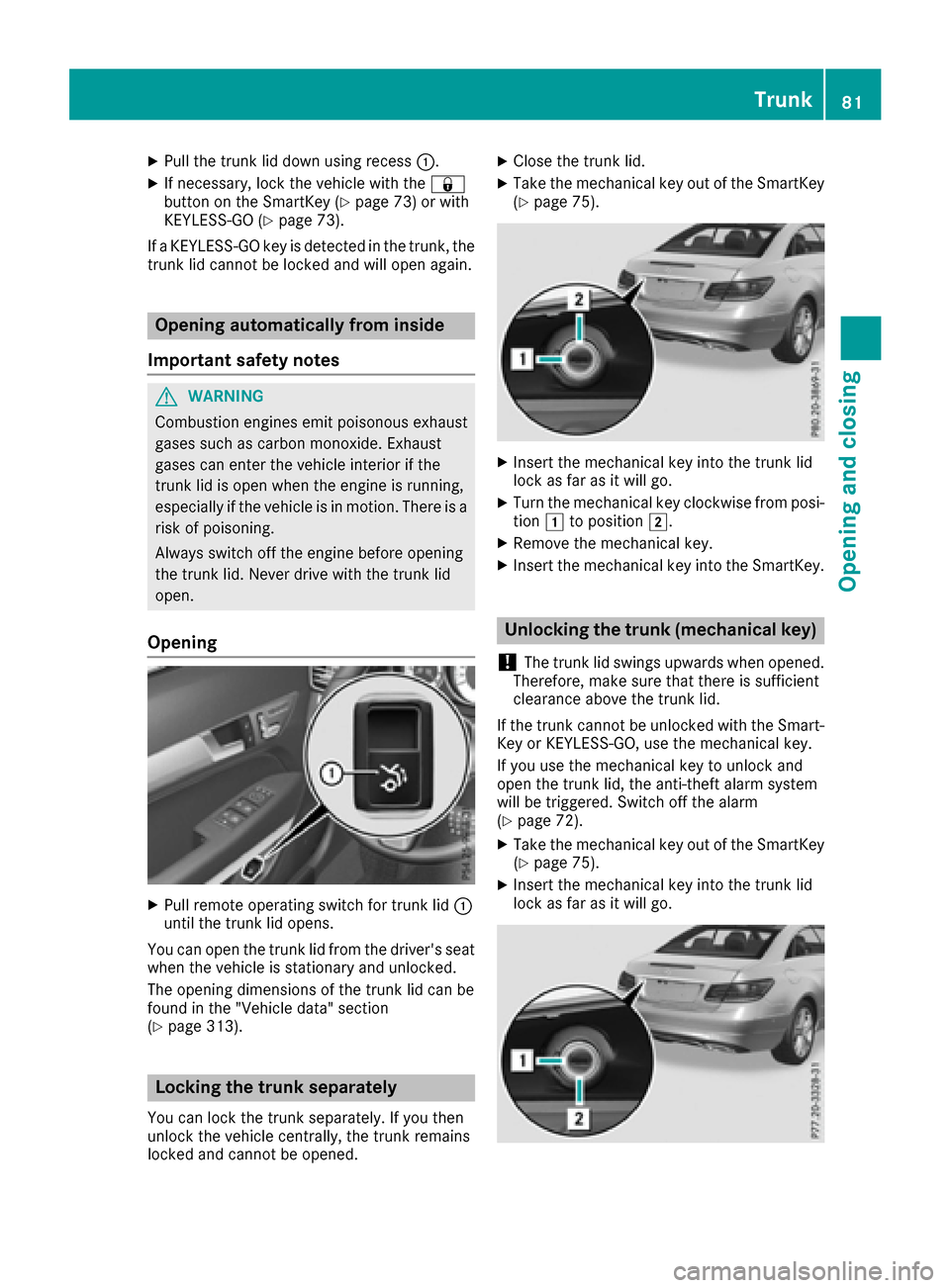 MERCEDES-BENZ E-Class COUPE 2017 C207 Manual Online XPull the trunk lid down using recess:.
XIf necessary, lock the vehicle with the &
button on the SmartKey (Ypage 73) or with
KEYLESS-GO (Ypage 73).
If a KEYLESS-GO key is detected in the trunk, the
tr MERCEDES-BENZ E-Class COUPE 2017 C207 Manual Online XPull the trunk lid down using recess:.
XIf necessary, lock the vehicle with the &
button on the SmartKey (Ypage 73) or with
KEYLESS-GO (Ypage 73).
If a KEYLESS-GO key is detected in the trunk, the
tr