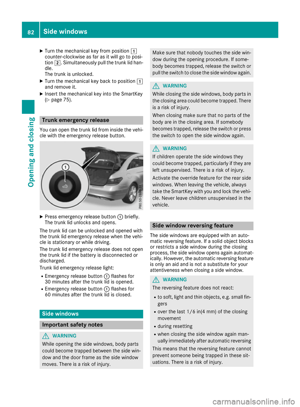 MERCEDES-BENZ E-Class COUPE 2017 C207 Owners Manual XTurn the mechanical key from position1
counter-clockwise as far as it will go to posi-
tion 2. Simultaneously pull the trunk lid han-
dle.
The trunk is unlocked.
XTurn the mechanical key back to posi MERCEDES-BENZ E-Class COUPE 2017 C207 Owners Manual XTurn the mechanical key from position1
counter-clockwise as far as it will go to posi-
tion 2. Simultaneously pull the trunk lid han-
dle.
The trunk is unlocked.
XTurn the mechanical key back to posi