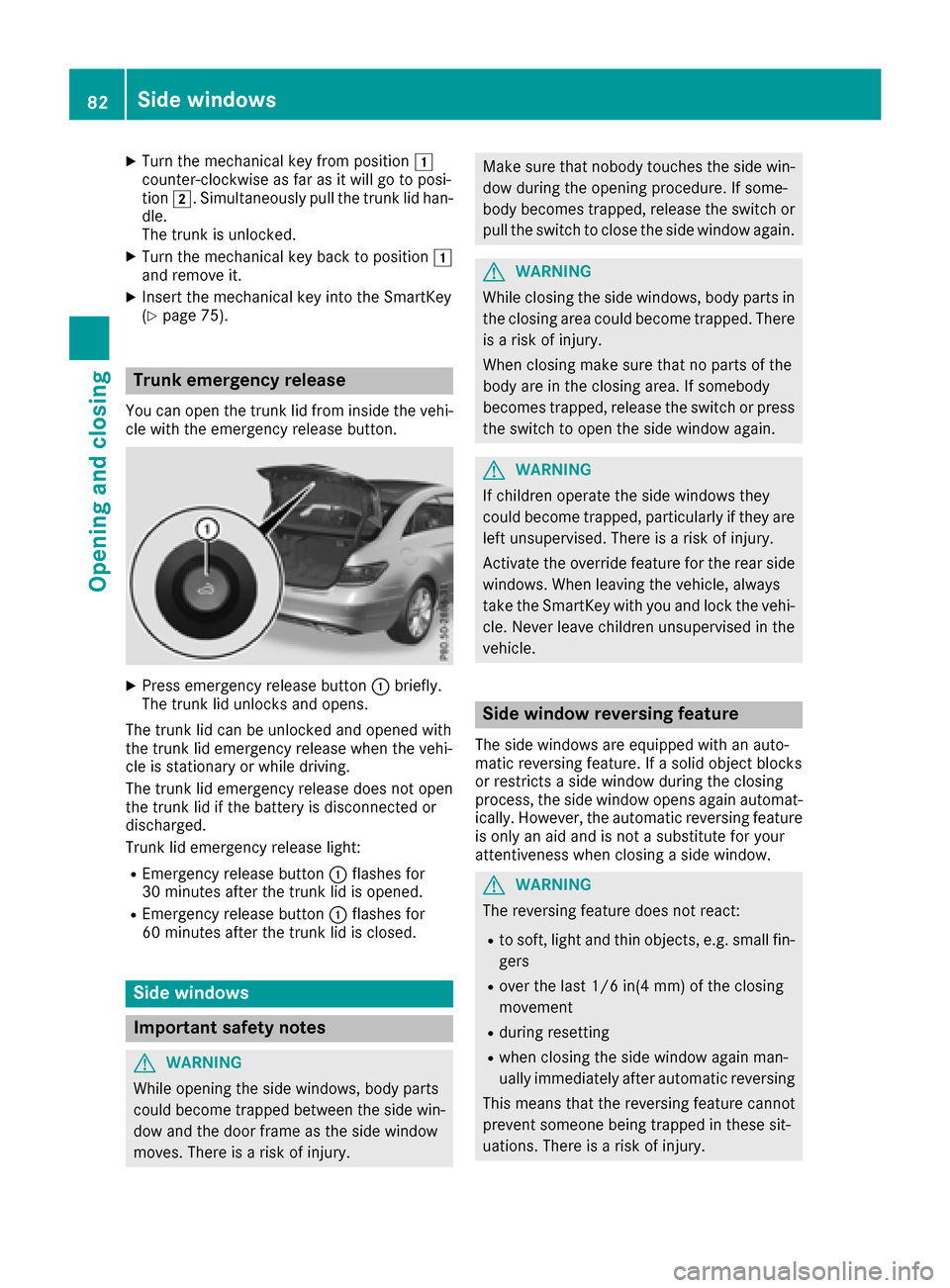 MERCEDES-BENZ E-Class COUPE 2017 C207 Owners Manual XTurn the mechanical key from position1
counter-clockwise as far as it will go to posi-
tion 2. Simultaneously pull the trunk lid han-
dle.
The trunk is unlocked.
XTurn the mechanical key back to posi