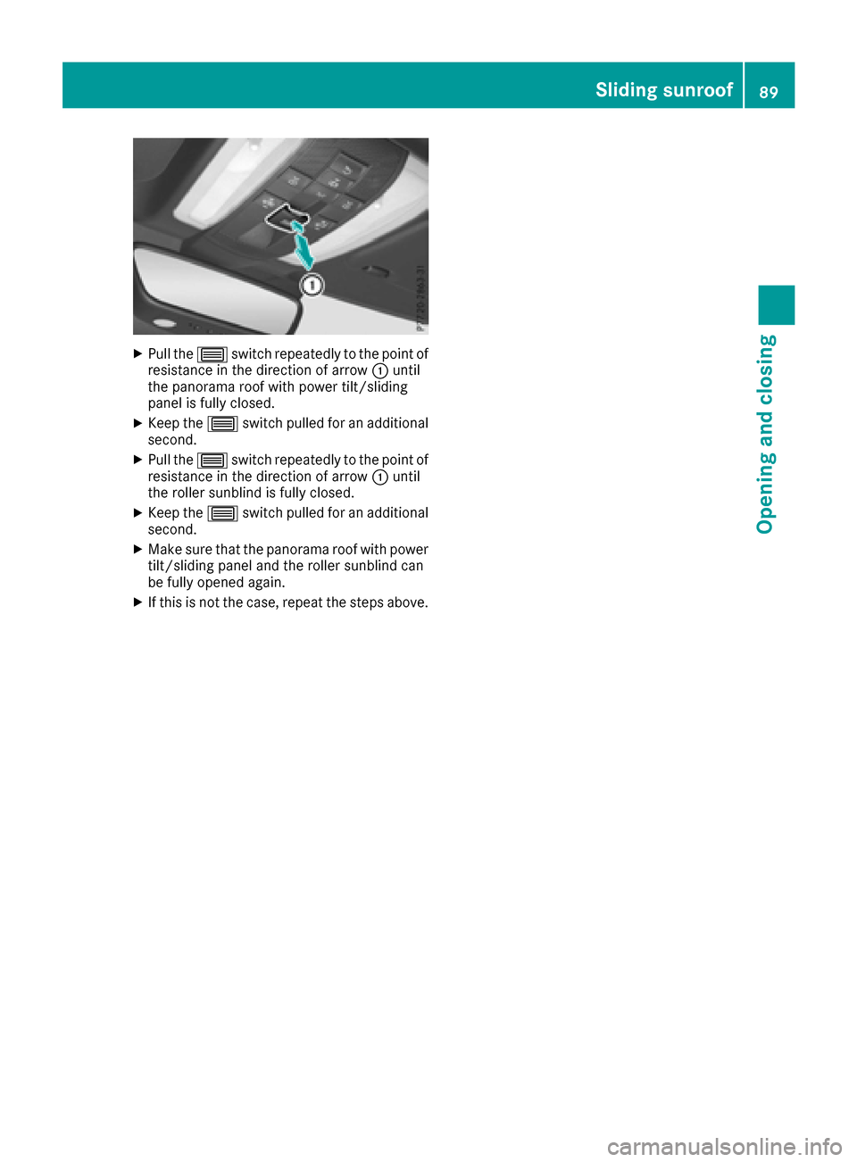 MERCEDES-BENZ E-Class COUPE 2017 C207 Owners Manual XPull the3switch repeatedly to the point of
resistance in the direction of arrow :until
the panorama roof with power tilt/sliding
panel is fully closed.
XKeep the 3switch pulled for an additional
seco MERCEDES-BENZ E-Class COUPE 2017 C207 Owners Manual XPull the3switch repeatedly to the point of
resistance in the direction of arrow :until
the panorama roof with power tilt/sliding
panel is fully closed.
XKeep the 3switch pulled for an additional
seco
