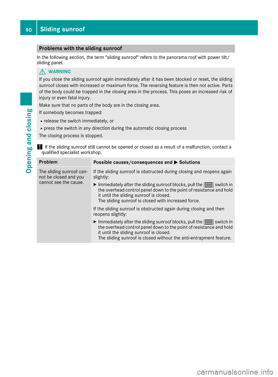 MERCEDES-BENZ E-Class COUPE 2017 C207 Owners Manual Problems with the sliding sunroof
In the following section, the term "sliding sunroof" refers to the panorama roof with power tilt/
sliding panel.
GWARNING
If you close the sliding sunroof again immed