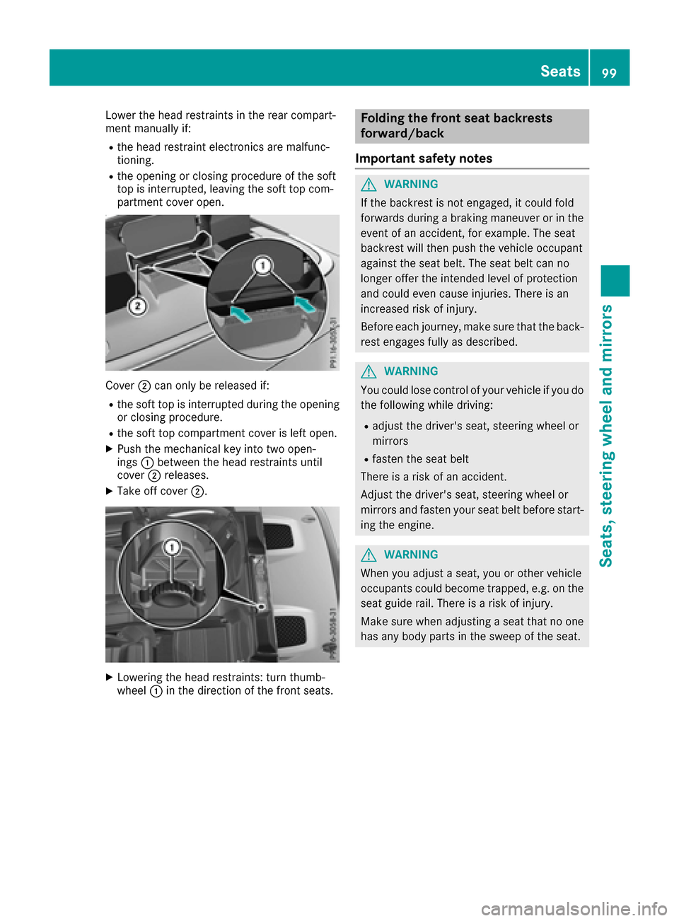 MERCEDES-BENZ E-Class CABRIOLET 2017 A207 Service Manual Lower the head restraints in the rear compart-
ment manually if:
Rthe head restraint electronics are malfunc-
tioning.
Rthe opening or closing procedure of the soft
top is interrupted, leaving the sof