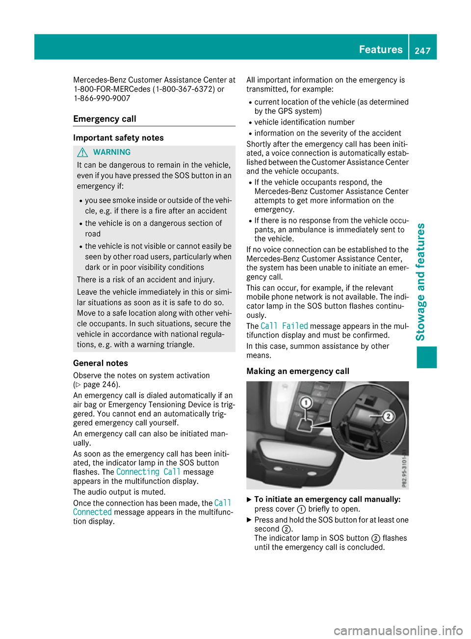 MERCEDES-BENZ E-Class CABRIOLET 2017 A207 Owners Manual Mercedes-Benz Customer Assistance Center at
1-800-FOR-MERCedes (1-800-367-6372) or
1-866-990-9007
Emergency call
Important safety notes
GWARNING
It can be dangerous to remain in the vehicle,
even if y MERCEDES-BENZ E-Class CABRIOLET 2017 A207 Owners Manual Mercedes-Benz Customer Assistance Center at
1-800-FOR-MERCedes (1-800-367-6372) or
1-866-990-9007
Emergency call
Important safety notes
GWARNING
It can be dangerous to remain in the vehicle,
even if y