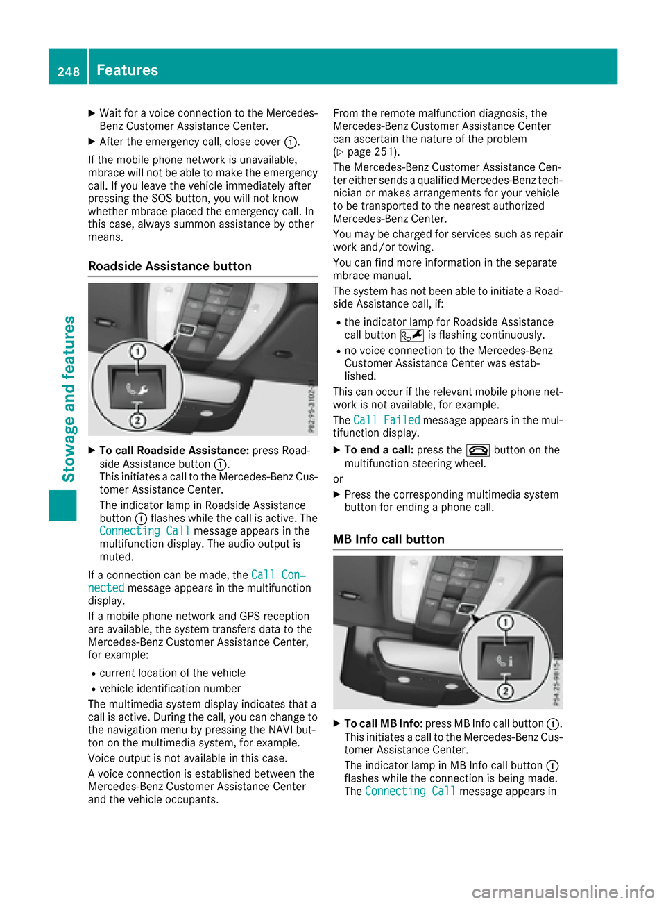MERCEDES-BENZ E-Class CABRIOLET 2017 A207 Owners Manual XWait for a voice connection to the Mercedes-Benz Customer Assistance Center.
XAfter the emergency call, close cover :.
If the mobile phone network is unavailable,
mbrace will not be able to make the MERCEDES-BENZ E-Class CABRIOLET 2017 A207 Owners Manual XWait for a voice connection to the Mercedes-Benz Customer Assistance Center.
XAfter the emergency call, close cover :.
If the mobile phone network is unavailable,
mbrace will not be able to make the