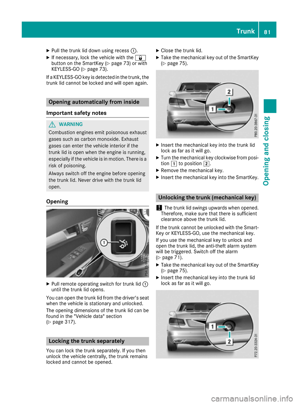 MERCEDES-BENZ E-Class CABRIOLET 2017 A207 Owners Manual XPull the trunk lid down using recess:.
XIf necessary, lock the vehicle with the &
button on the SmartKey (Ypage 73) or with
KEYLESS-GO (Ypage 73).
If a KEYLESS-GO key is detected in the trunk, the
tr