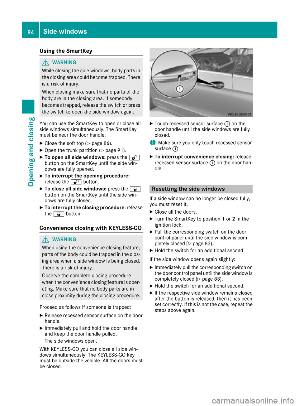 MERCEDES-BENZ E-Class CABRIOLET 2017 A207 Owners Manual Using the SmartKey
GWARNING
While closing the side windows, body parts in
the closing area could become trapped. There is a risk of injury.
When closing make sure that no parts of the
body are in the 