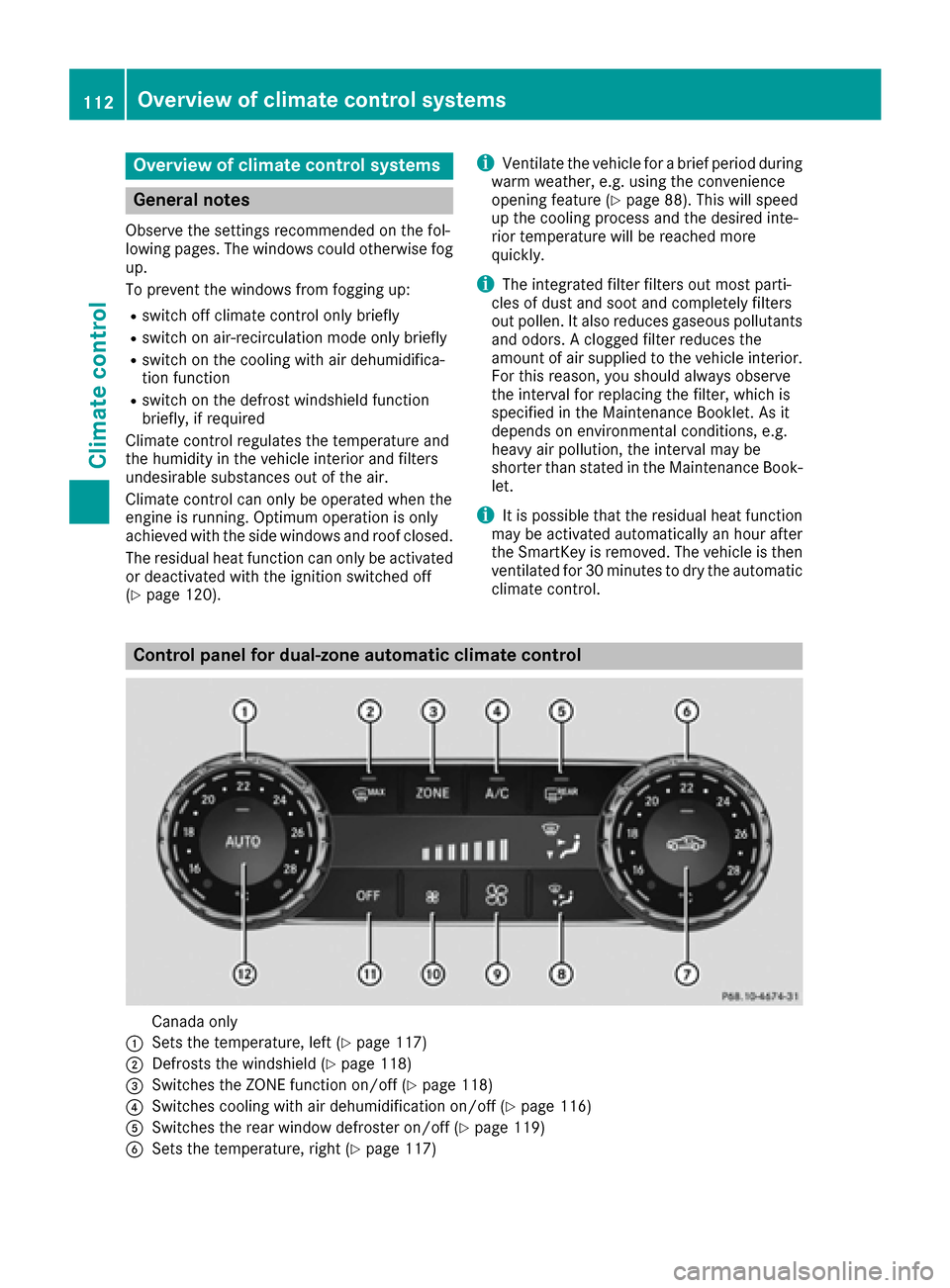 MERCEDES-BENZ CLS-Class 2017 W218 Owners Manual Overview of climate control systems
General notes
Observe the settings recommended on the fol-
lowing pages. The windows could otherwise fog
up.
To prevent the windows from fogging up:
Rswitch off cli