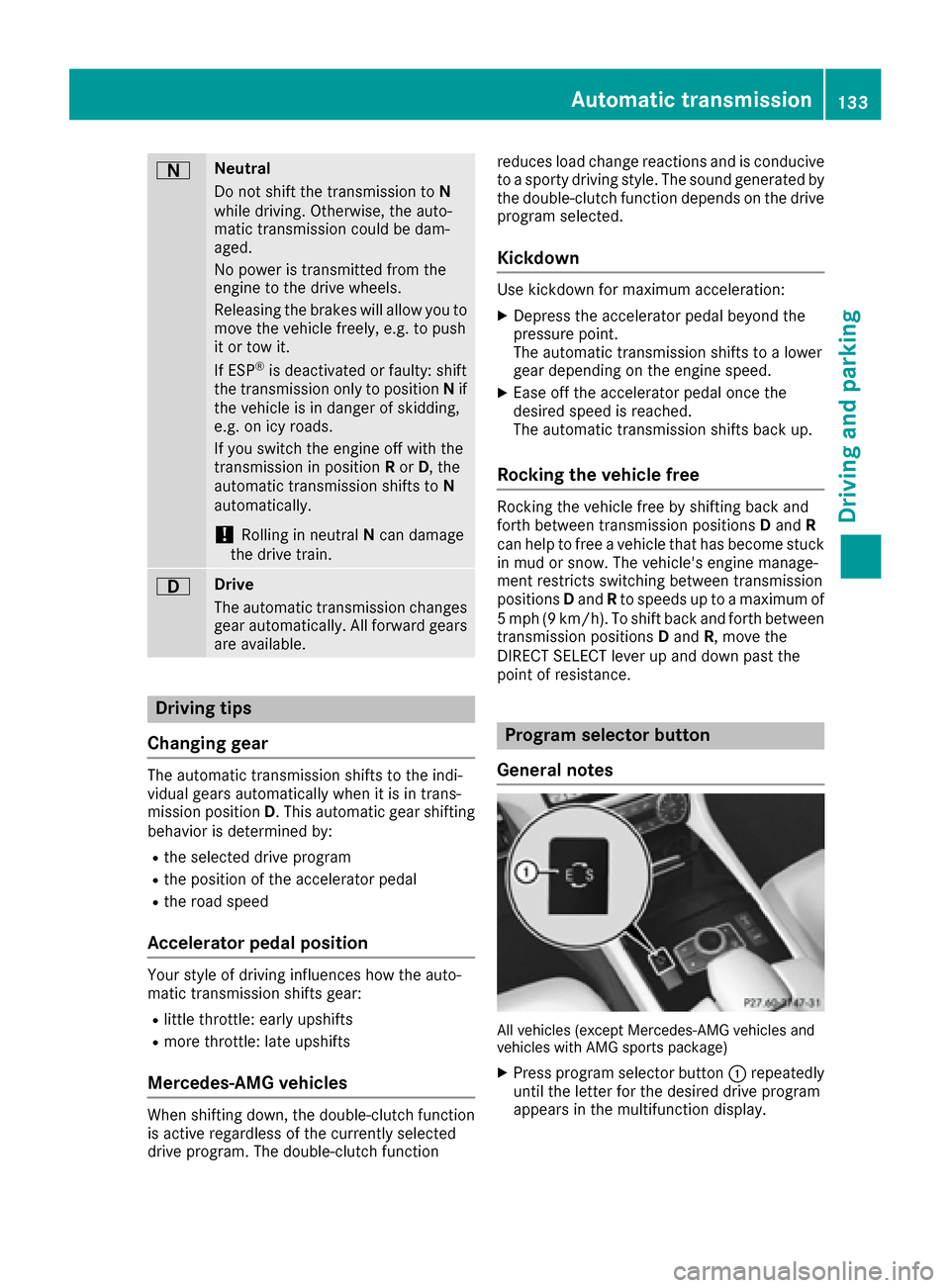 MERCEDES-BENZ CLS-Class 2017 W218 Owners Manual ANeutral
Do not shift the transmission toN
while driving. Otherwise, the auto-
matic transmission could be dam-
aged.
No power is transmitted from the
engine to the drive wheels.
Releasing the brakes MERCEDES-BENZ CLS-Class 2017 W218 Owners Manual ANeutral
Do not shift the transmission toN
while driving. Otherwise, the auto-
matic transmission could be dam-
aged.
No power is transmitted from the
engine to the drive wheels.
Releasing the brakes