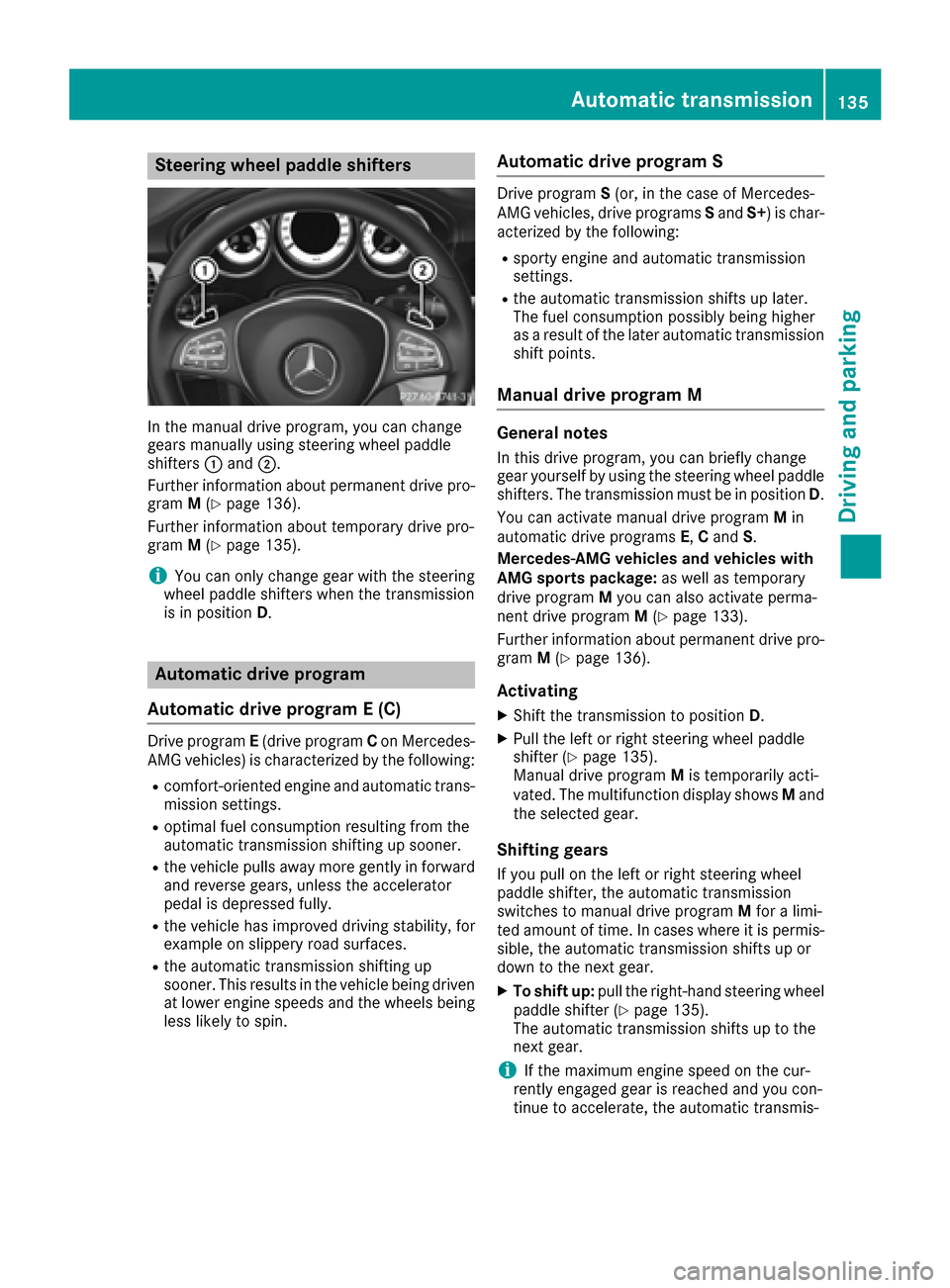 MERCEDES-BENZ CLS-Class 2017 W218 Owners Manual Steering wheel paddle shifters
In the manual drive program, you can change
gears manually using steering wheel paddle
shifters:and ;.
Further information about permanent drive pro-
gram M(
Ypage 136).