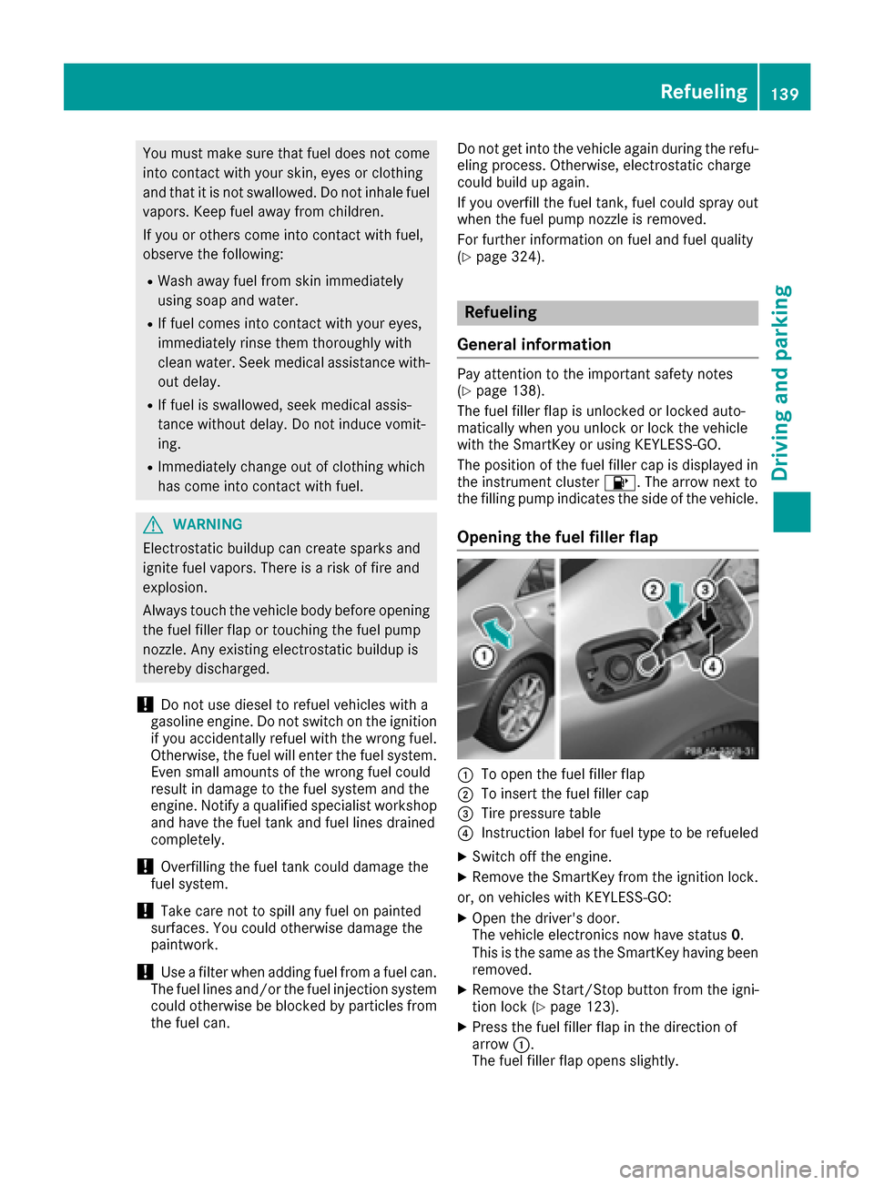 MERCEDES-BENZ CLS-Class 2017 W218 Owners Guide You must make sure that fuel does not comeinto contact with your skin, eyes or clothing
and that it is not swallowed. Do not inhale fuel
vapors. Keep fuel away from children.
If you or others come int