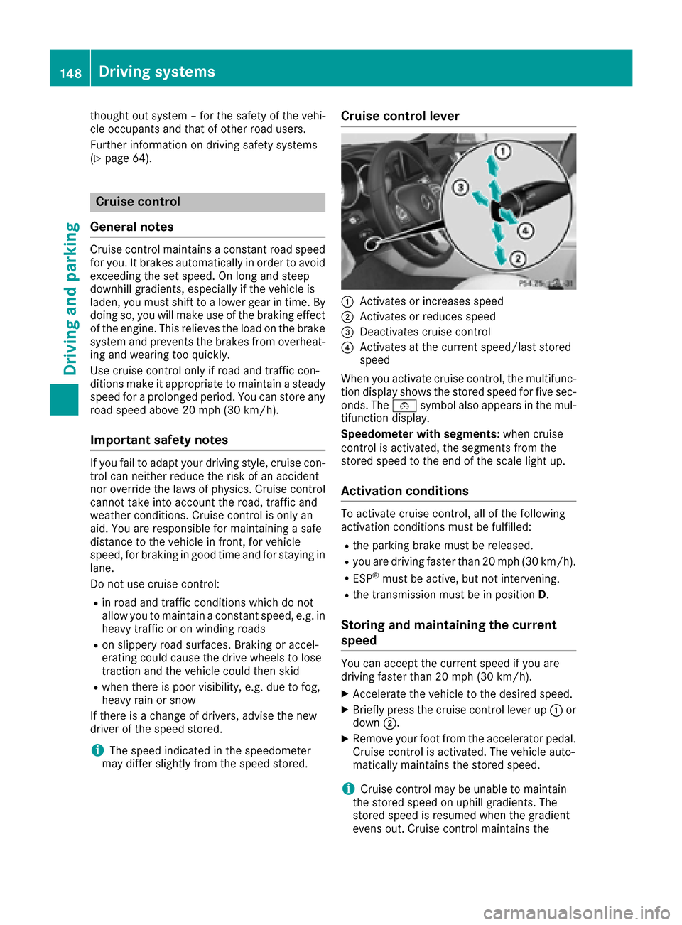 MERCEDES-BENZ CLS-Class 2017 W218 Owners Manual thought out system – for the safety of the vehi-
cle occupants and that of other road users.
Further information on driving safety systems
(
Ypage 64).
Cruise control
General notes
Cruise control ma