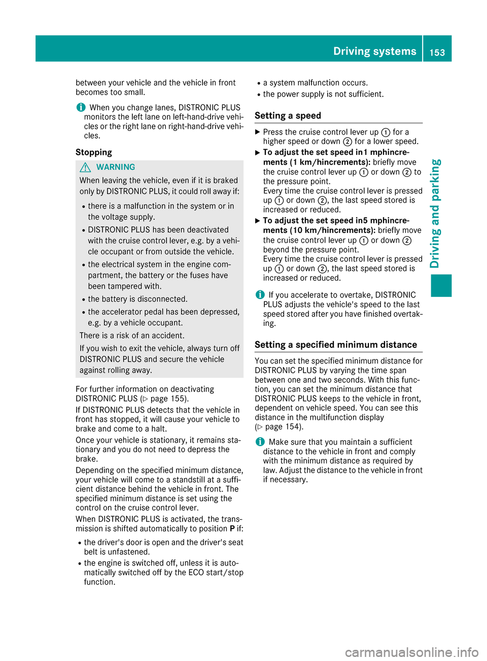 MERCEDES-BENZ CLS-Class 2017 W218 Service Manual between your vehicle and the vehicle in front
becomes too small.
iWhen you change lanes, DISTRONIC PLUS
monitors the left lane on left-hand-drive vehi-
cles or the right lane on right-hand-drive vehi-