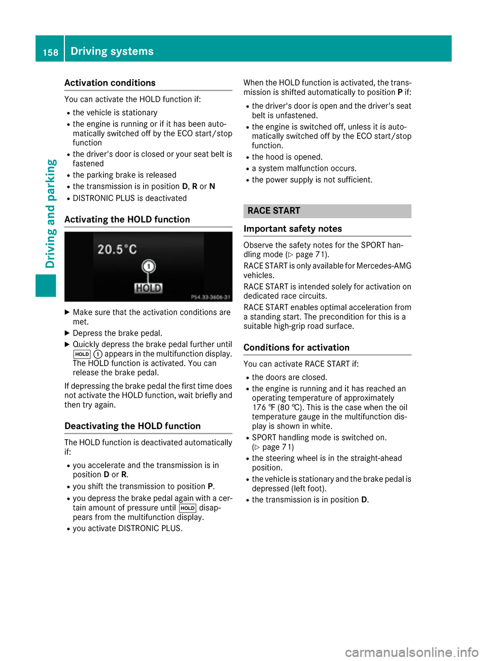 MERCEDES-BENZ CLS-Class 2017 W218 Owners Manual Activationconditions
You can activat eth eHOLD function if:
Rth evehicl eis stationary
Rth eengin eis runnin gor if it has been auto -
matically switched off by th eECO start/sto p
function
Rth edrive MERCEDES-BENZ CLS-Class 2017 W218 Owners Manual Activationconditions
You can activat eth eHOLD function if:
Rth evehicl eis stationary
Rth eengin eis runnin gor if it has been auto -
matically switched off by th eECO start/sto p
function
Rth edrive