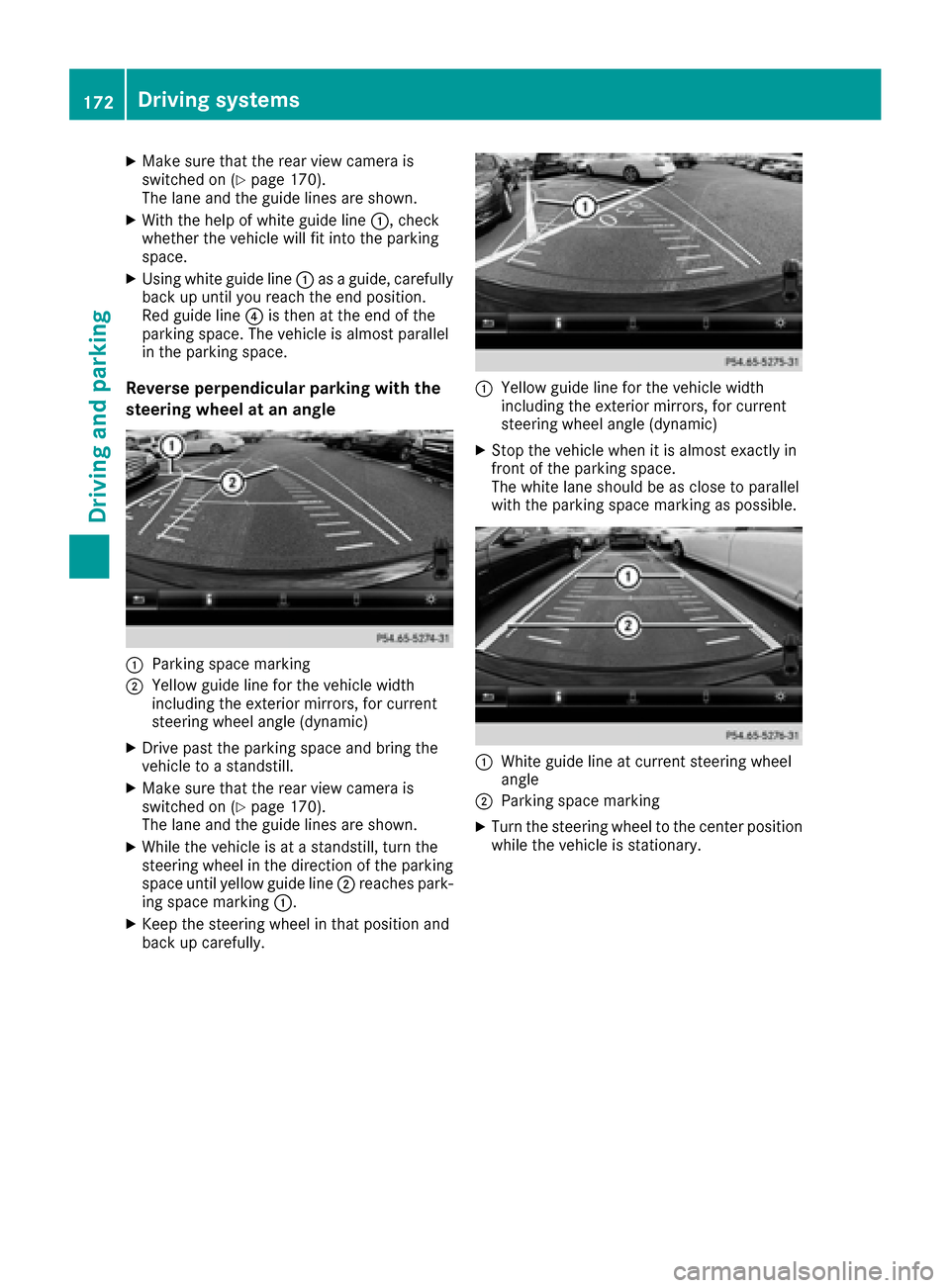MERCEDES-BENZ CLS-Class 2017 W218 Owners Manual XMake sure that the rear view camera is
switched on (Ypage 170).
The lane and the guide lines are shown.
XWith the help of white guide line :, check
whether the vehicle will fit into the parking
space MERCEDES-BENZ CLS-Class 2017 W218 Owners Manual XMake sure that the rear view camera is
switched on (Ypage 170).
The lane and the guide lines are shown.
XWith the help of white guide line :, check
whether the vehicle will fit into the parking
space
