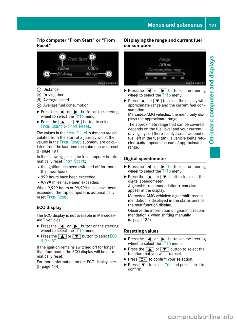 MERCEDES-BENZ CLS-Class 2017 W218 Owners Manual Trip computer "From Start" or "From
Reset"
:Distance
;Driving time
=Average speed
?Average fuel consumption
XPress the=or; button on the steering
wheel to select the Tripmenu.
XPress the9or: button to MERCEDES-BENZ CLS-Class 2017 W218 Owners Manual Trip computer "From Start" or "From
Reset"
:Distance
;Driving time
=Average speed
?Average fuel consumption
XPress the=or; button on the steering
wheel to select the Tripmenu.
XPress the9or: button to