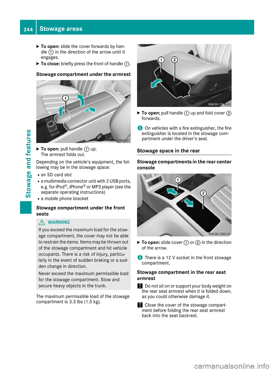 MERCEDES-BENZ CLS-Class 2017 W218 Owners Manual XTo open:slide the cover forwards by han-
dle :in the direction of the arrow until it
engages.
XTo close: briefly press the front of handle :.
Stowage compartment under the armrest
XTo open:pull handl