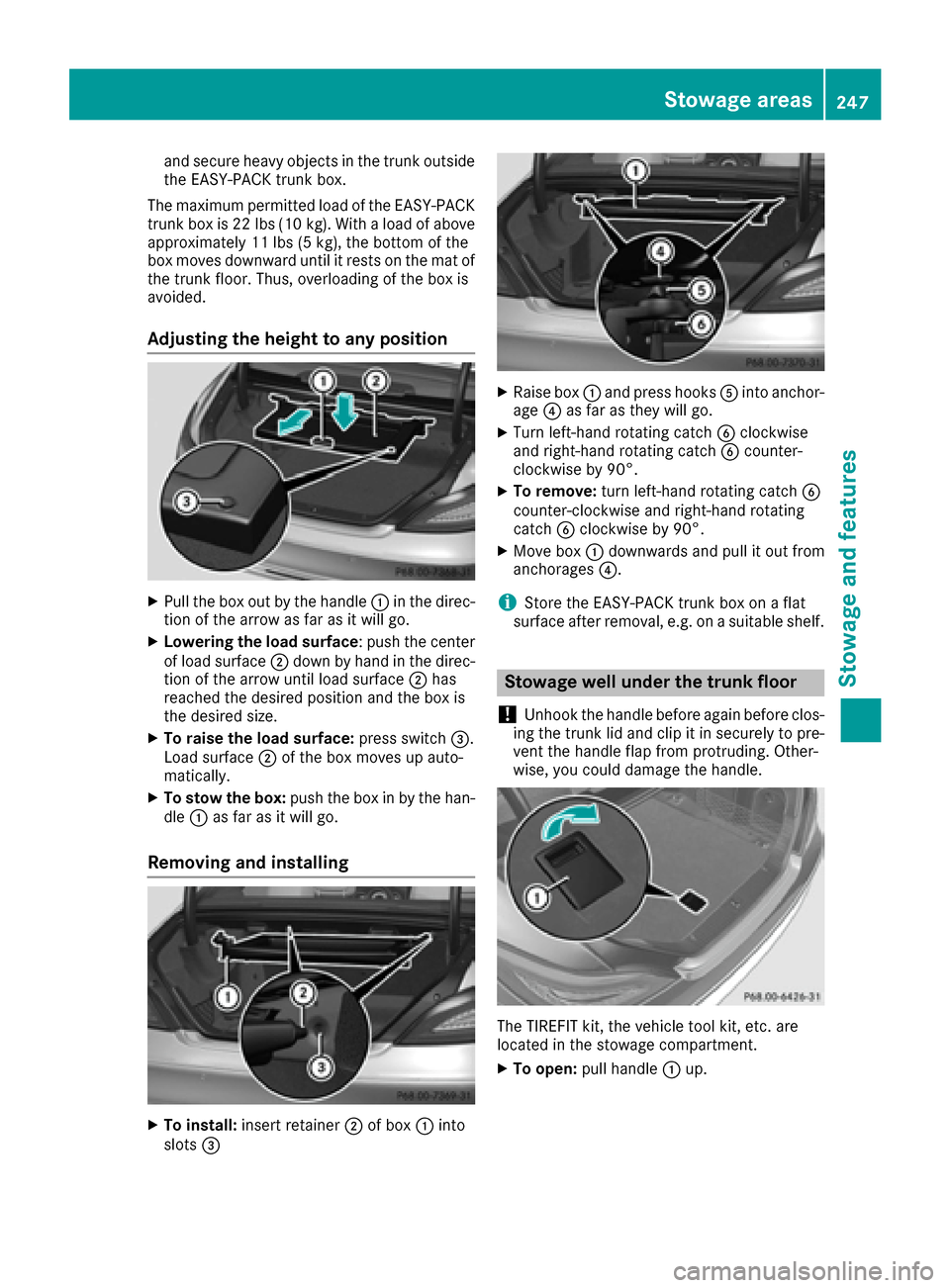 MERCEDES-BENZ CLS-Class 2017 W218 Owners Manual and secure heavy objects in the trunk outside
the EASY-PACK trunk box.
The maximum permitted load of the EASY-PACK
trunk box is 22 lbs (10 kg). With a load of above
approximately 11 lbs (5 kg), the bo MERCEDES-BENZ CLS-Class 2017 W218 Owners Manual and secure heavy objects in the trunk outside
the EASY-PACK trunk box.
The maximum permitted load of the EASY-PACK
trunk box is 22 lbs (10 kg). With a load of above
approximately 11 lbs (5 kg), the bo
