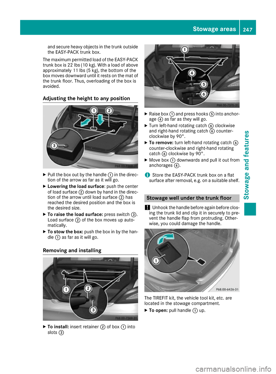 MERCEDES-BENZ CLS-Class 2017 W218 Owners Manual and secure heavy objects in the trunk outside
the EASY-PACK trunk box.
The maximum permitted load of the EASY-PACK
trunk box is 22 lbs (10 kg). With a load of above
approximately 11 lbs (5 kg), the bo