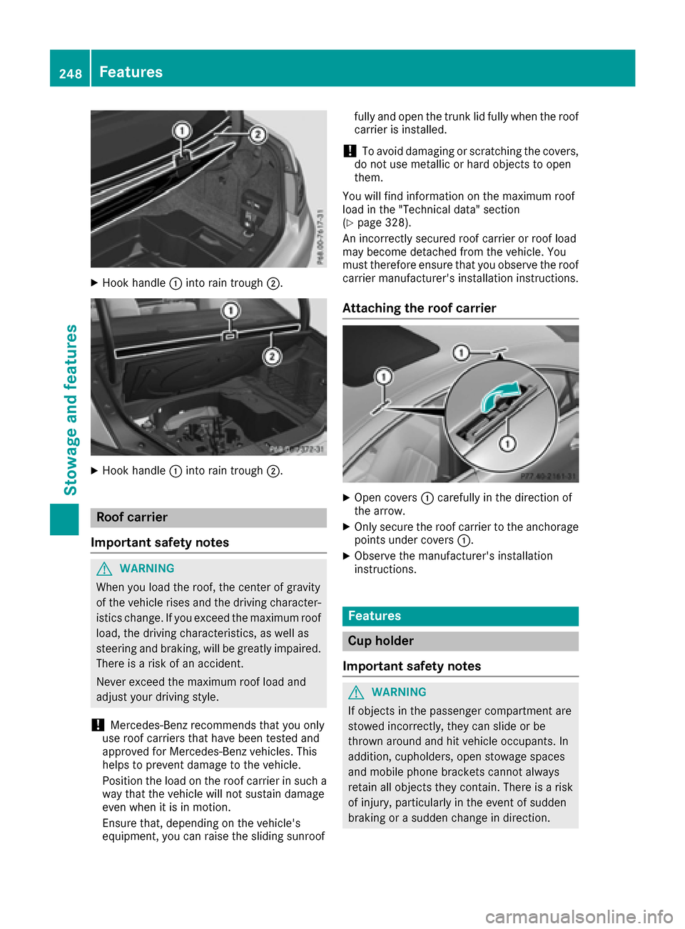 MERCEDES-BENZ CLS-Class 2017 W218 Owners Manual XHook handle:into rain trough ;.
XHook handle:into rain trough ;.
Roof carrier
Important safety notes
GWARNING
When you load the roof, the center of gravity
of the vehicle rises and the driving charac MERCEDES-BENZ CLS-Class 2017 W218 Owners Manual XHook handle:into rain trough ;.
XHook handle:into rain trough ;.
Roof carrier
Important safety notes
GWARNING
When you load the roof, the center of gravity
of the vehicle rises and the driving charac