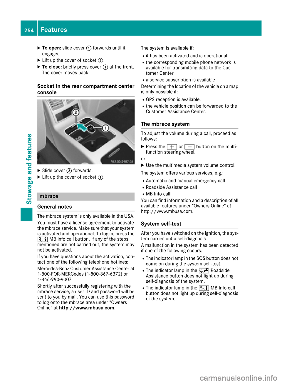 MERCEDES-BENZ CLS-Class 2017 W218 Owners Manual XTo open:slide cover :forwards until it
engages.
XLift up the cover of socket ;.
XTo close:briefly press cover :at the front.
The cover moves back.
Socket in the rear compartment center
console
XSlide MERCEDES-BENZ CLS-Class 2017 W218 Owners Manual XTo open:slide cover :forwards until it
engages.
XLift up the cover of socket ;.
XTo close:briefly press cover :at the front.
The cover moves back.
Socket in the rear compartment center
console
XSlide