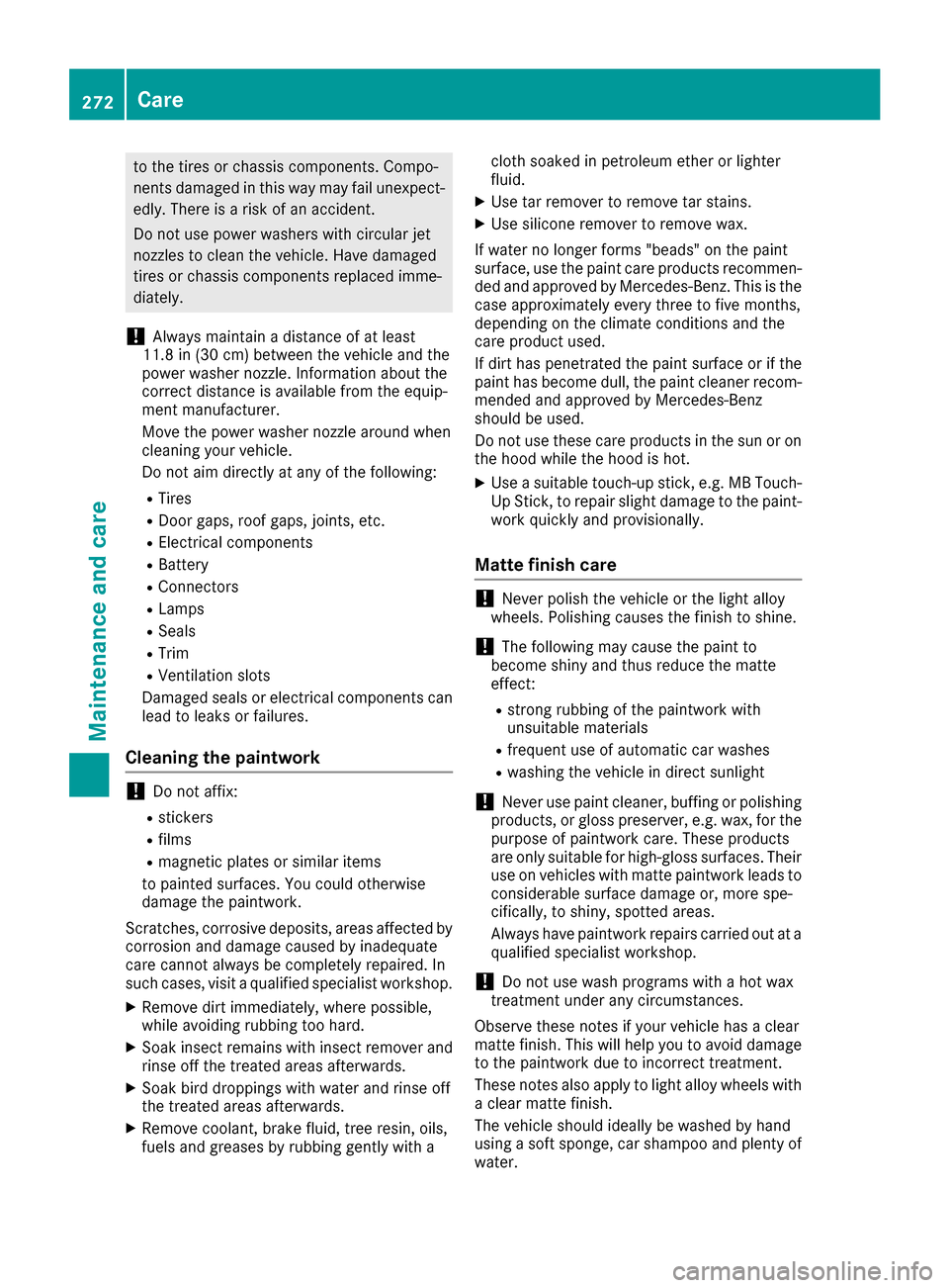 MERCEDES-BENZ CLS-Class 2017 W218 Owners Manual to the tires or chassis components. Compo-
nents damaged in this way may fail unexpect-
edly. There is a risk of an accident.
Do not use power washers with circular jet
nozzles to clean the vehicle. H
