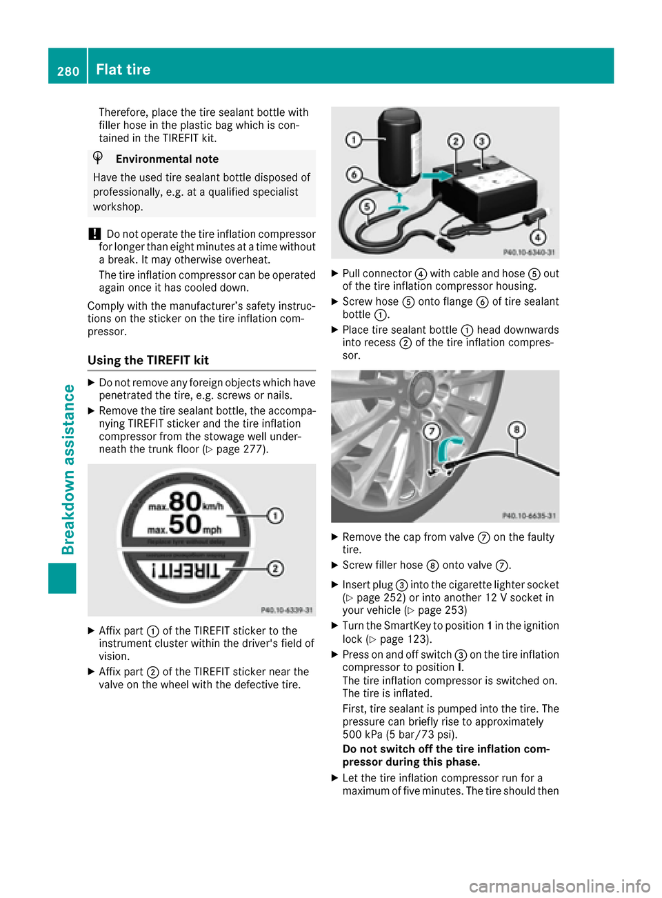 MERCEDES-BENZ CLS-Class 2017 W218 Owners Manual Therefore, place the tire sealant bottle with
filler hose in the plastic bag which is con-
tained in the TIREFIT kit.
HEnvironmental note
Have the used tire sealant bottle disposed of
professionally, MERCEDES-BENZ CLS-Class 2017 W218 Owners Manual Therefore, place the tire sealant bottle with
filler hose in the plastic bag which is con-
tained in the TIREFIT kit.
HEnvironmental note
Have the used tire sealant bottle disposed of
professionally,
