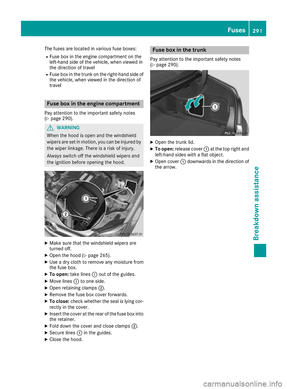 MERCEDES-BENZ CLS-Class 2017 W218 Owners Manual The fuses are located in various fuse boxes:
RFuse box in the engine compartment on the
left-hand side of the vehicle, when viewed in
the direction of travel
RFuse box in the trunk on the right-hand s MERCEDES-BENZ CLS-Class 2017 W218 Owners Manual The fuses are located in various fuse boxes:
RFuse box in the engine compartment on the
left-hand side of the vehicle, when viewed in
the direction of travel
RFuse box in the trunk on the right-hand s